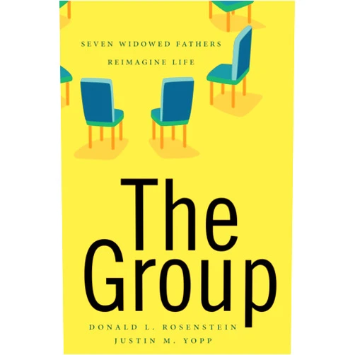 Donald Rosenstein,Justin Yopp The Group: Seven Widowed Fathers Reimagine Life