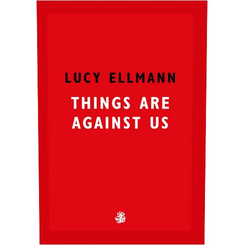 Lucy Ellmann Things Are Against Us