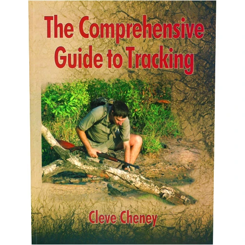 Cleve Cheney The Comprehensive Guide to Tracking: How to Track Animals and Humans by Using All the Senses and Logical Reasoning