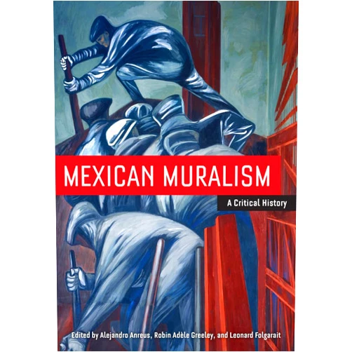 By Alejandro Anreus (Editor), Robin Adele Greeley (Editor), Leonard Folgarait (Editor) & 0 more Mexican Muralism: A Critical History