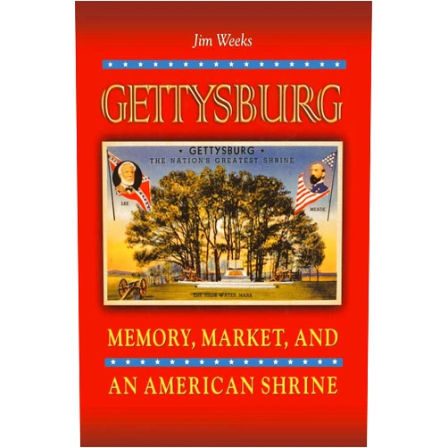 Jim Weeks Gettysburg: Memory, Market, and an American Shrine