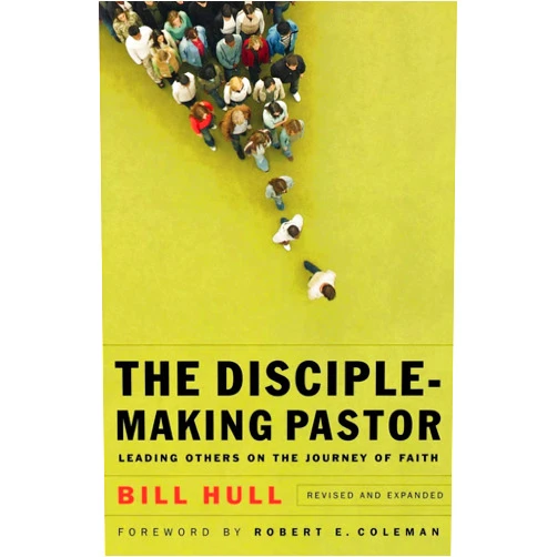 Bill Hull,Robert E. Coleman The Disciple-Making Pastor: Leading Others on the Journey of Faith