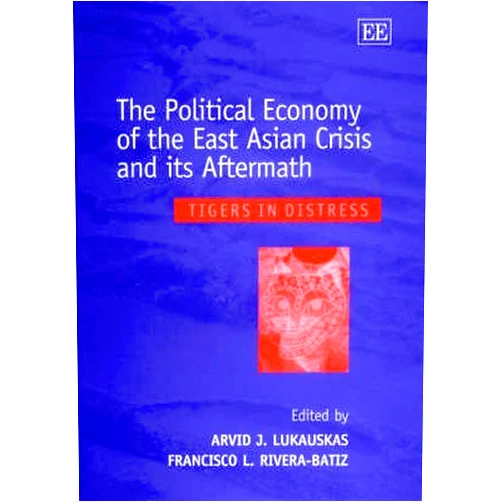 By Arvid J. Lukauskas (Editor), Francisco L. Rivera-Batiz (Editor) The Political Economy of the East Asian Crisis and its Aftermath: Tigers in Distress
