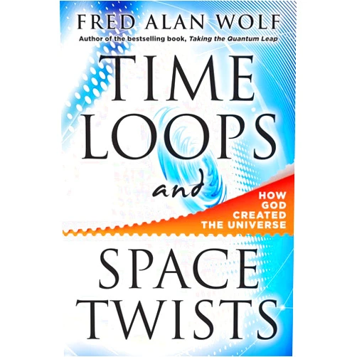 By Fred Alan Wolf PhD (Author) Time Loops and Space Twists: How God Created the Universe
