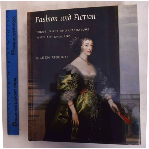 Aileen Ribeiro Fashion and Fiction: Dress in Art and Literature in Stuart England (The Paul Mellon Centre for Studies in British Art)