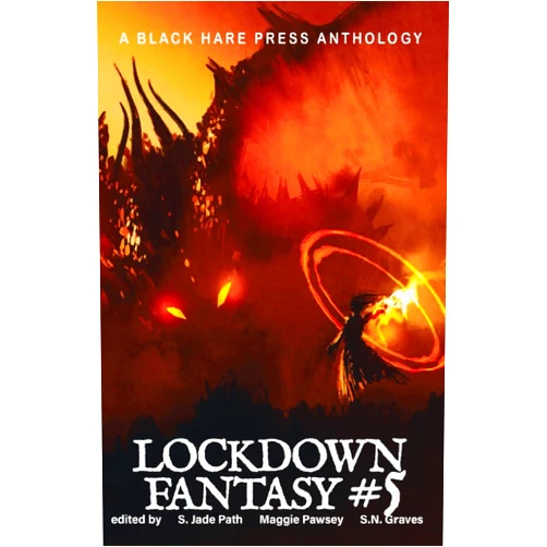 Black Hare Press,Caylee Tierney,Chanelle Loftness,Christopher T. Dabrowski,J.W. Garrett,Joel R. Hunt,Karen Avizur,L.T. Emery,Patrick Winters,R.A. Goli,Shawn M. Klimek,D. Kershaw,Maggie Pawsey,S. Jade Path,S.N. Graves FANTASY #5: Lockdown Fantasy Adventures