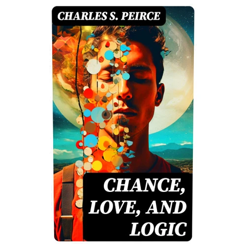 By Charles S. Peirce (Author), Morris R. Cohen (Editor) Format: Kindle Edition Chance, Love, and Logic: Philosophical Essays