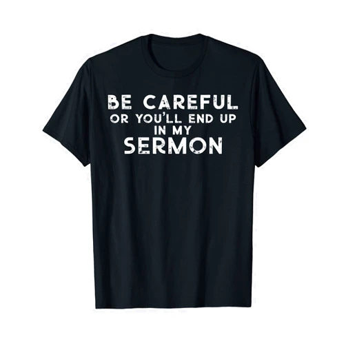 Pastor Appreciation Gifts Christian Faith Shirts Gift for Pastor Be careful you'll end up in my sermon Shirt
