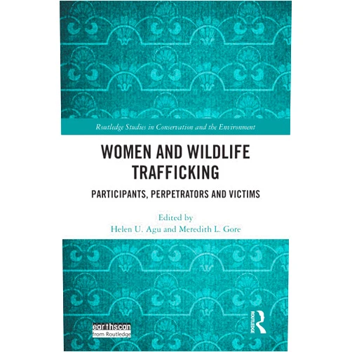 By Helen U. Agu (Editor), Meredith L. Gore (Editor) Format: Kindle Edition Women and Wildlife Trafficking: Participants, Perpetrators and Victims (Routledge Studies in Conservation and the Environment)