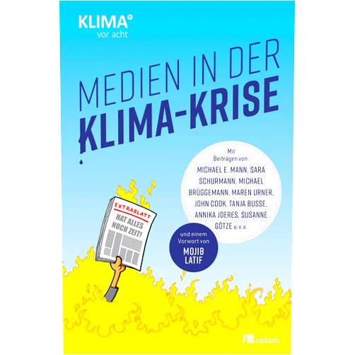 Ellen Heinrichs,Özden Terli,Maik Meuser,Michael E. Mann,Sara Schurmann,Michael Brüggemann,Maren Urner,John Cook,Tanja Busse,Annika Joeres,Susanne Götze Medien in der Klima-Krise