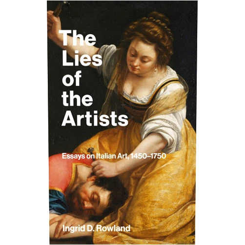 By Ingrid D. Rowland (Author) The Lies of the Artists: Essays on Italian Art, 1450-1750