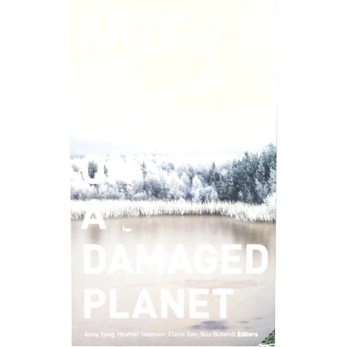 By Anna Lowenhaupt Tsing (Editor), Nils Bubandt (Editor), Elaine Gan (Editor), Heather Anne Swanson (Editor) & 1 more Arts of Living on a Damaged Planet: Ghosts and Monsters of the Anthropocene