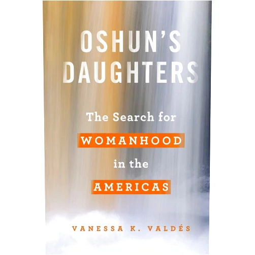 Vanessa K. Valdés Oshun's Daughters: The Search for Womanhood in the Americas
