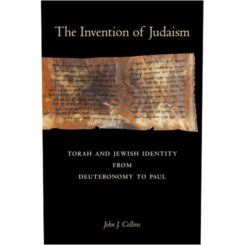 John J. Collins Invention of Judaism: Torah and Jewish Identity from Deuteronomy to Paul (Taubman Lectures in Jewish Studies) (Volume 7)