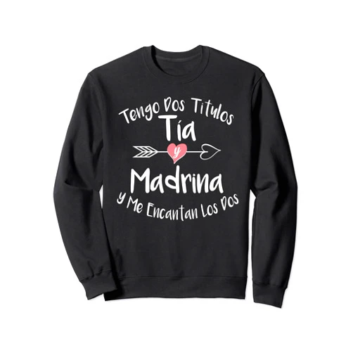 Spanish Family Clothing For Tia Y Madrina Tengo Dos Titulos Tia Y Madrina Spanish Family Aunt Godmom Sweatshirt