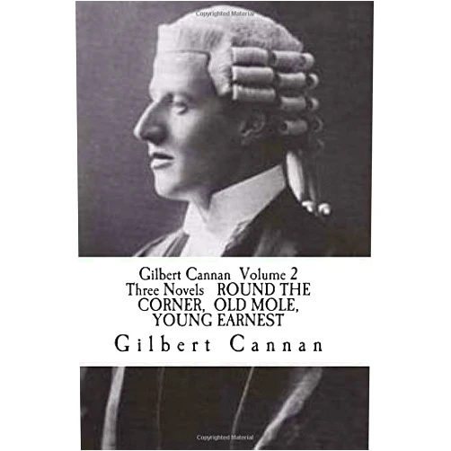 By Gilbert Cannan (Author) Gilbert Cannan Volume 2 Three Novels ROUND THE CORNER, OLD MOLE, YOUNG EARNEST