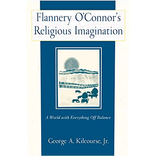 By George A. Kilcourse Jr. (Author) Format: Kindle Edition Flannery O'Connor's Religious Imagination: A World with Everything Off Balance