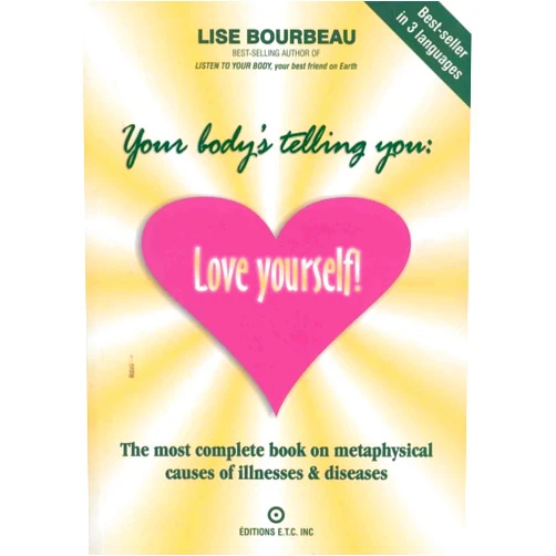 By Lise Bourbeau (Author) Your Body's Telling You: Love Yourself!: The most complete book on metaphysical causes of illnesses & diseases