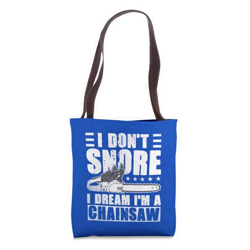 Funny Logger I Don't Snore I Dream I'm A Chainsaw I Don't Snore I Dream I'm A Chainsaw Funny Lumberjack Logger Tote Bag
