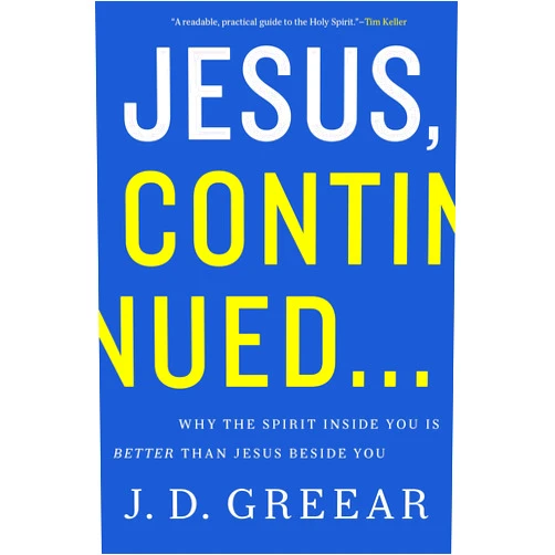 J.D. Greear Jesus, Continued...: Why the Spirit Inside You Is Better than Jesus Beside You
