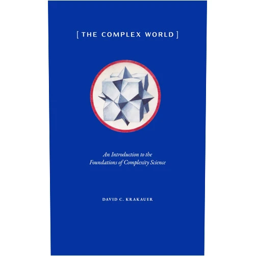 David C. Krakauer The Complex World: An Introduction to the Foundations of Complexity Science