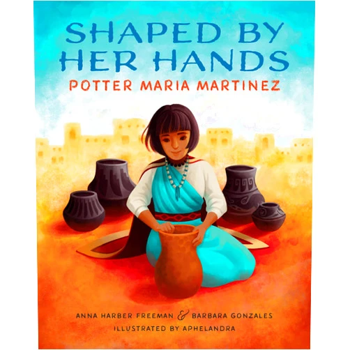 By Anna Harber Freeman (Author), Barbara Gonzales (Author), Aphelandra (Illustrator) & 0 more Shaped By Her Hands: Potter Maria Martinez (She Made History)