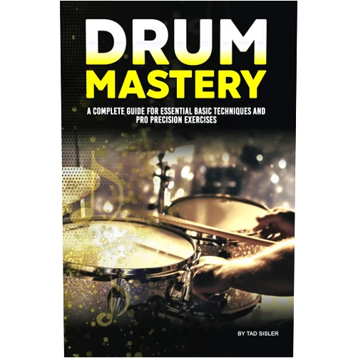 Tad Sisler,Maynard Lee Sisler DRUM MASTERY: A Complete Guide for Essential Basic Techniques and Pro Precision Exercises (Music Mastery Series)