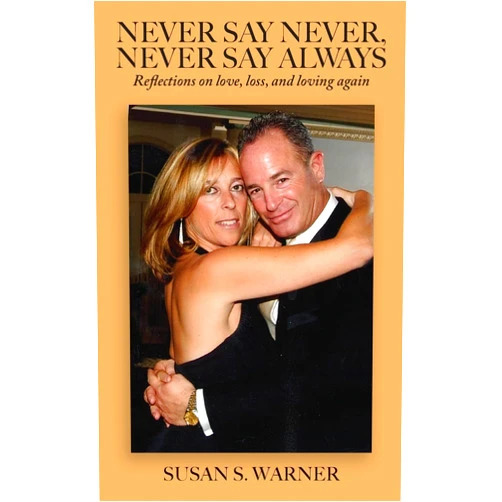 Susan S. Warner Never Say Never, Never Say Always: Reflections on Love, Loss, and Loving Again