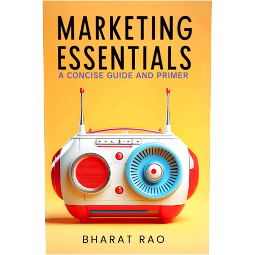Bharat Rao Marketing Essentials: A Concise Guide and Primer: Time-Tested Strategies for Research, Segmentation, New Product Development, Innovation, and Related Topics in Modern Marketing