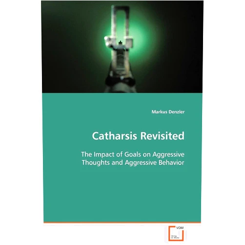 Markus Denzler Catharsis Revisited: The Impact of Goals on Aggressive Thoughts and Aggressive Behavior