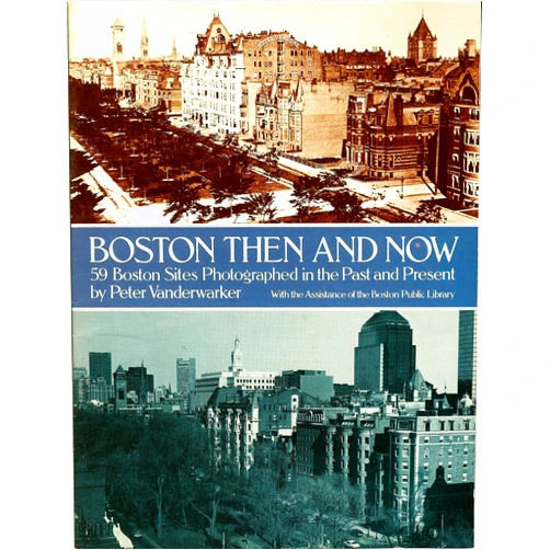 Peter Vanderwarker Boston Then and Now: 59 Boston Sites Photographed in the Past and Present