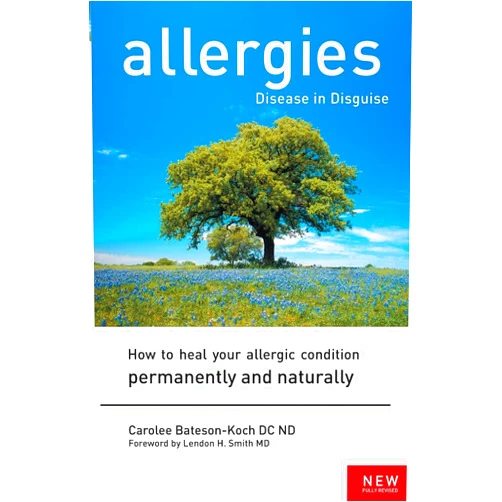 Carolee Bateson-Koch Allergies: Disease in Disguise : How to Heal Your Allergic Condition Permanently and Naturally