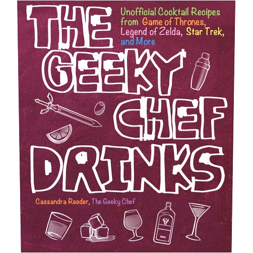 Cassandra Reeder The Geeky Chef Drinks: Unofficial Cocktail Recipes from Game of Thrones, Legend of Zelda, Star Trek, and More