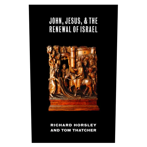 Richard Horsley,Tom Thatcher John, Jesus, and the Renewal of Israel
