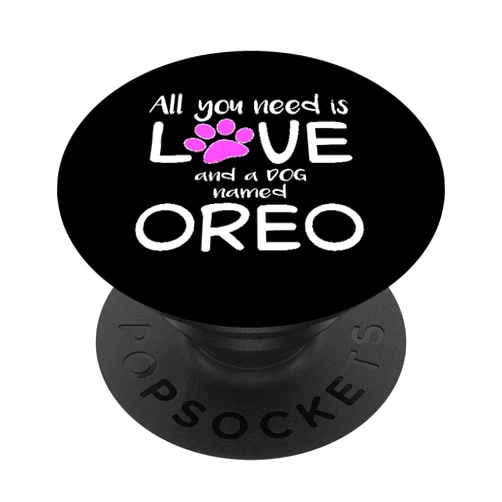 NikkiDawn's Dog Lover Apparel ALL YOU NEED IS LOVE AND A DOG NAMED OREO PopSockets PopGrip: Swappable Grip for Phones & Tablets