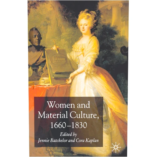 J. Batchelor,C. Kaplan Women and Material Culture, 1660-1830
