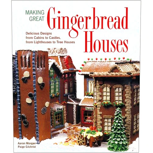 Aaron Morgan,Paige Gilchrist Making Great Gingerbread Houses: Delicious Designs from Cabins to Castles, from Lighthouses to Tree Houses