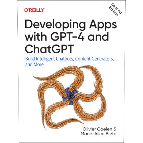 Olivier Caelen,Marie-Alice Blete Developing Apps with GPT-4 and ChatGPT: Build Intelligent Chatbots, Content Generators, and More