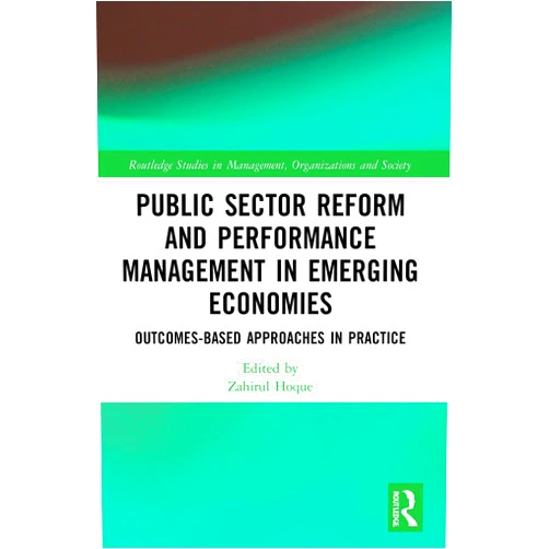 Zahirul Hoque Public Sector Reform and Performance Management in Emerging Economies (Routledge Studies in Management, Organizations and Society)