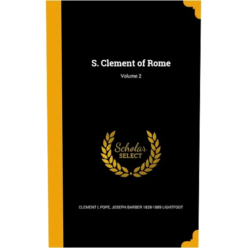 Joseph Barber 1828-1889 Lightfoot,Pope Clement I S. Clement of Rome; Volume 2