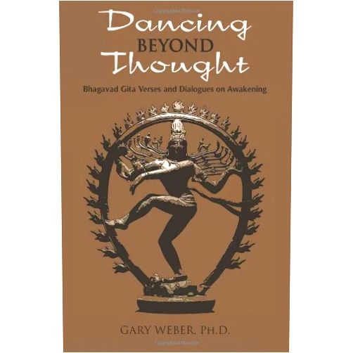 By Gary Weber Ph.D. (Author) Dancing Beyond Thought: Bhagavad Gita Verses and Dialogues on Awakening