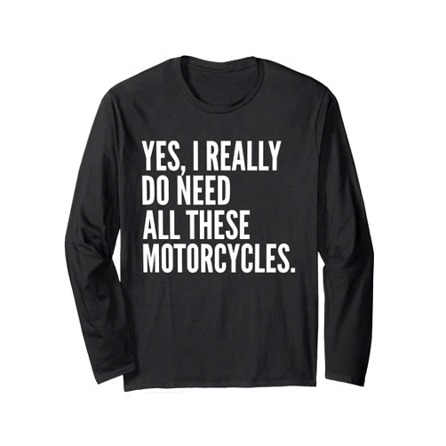 Funny Need All These Motorcycles Typography Gifts Yes I Really Do Need All These Motorcycles Funny Garage Long Sleeve T-Shirt