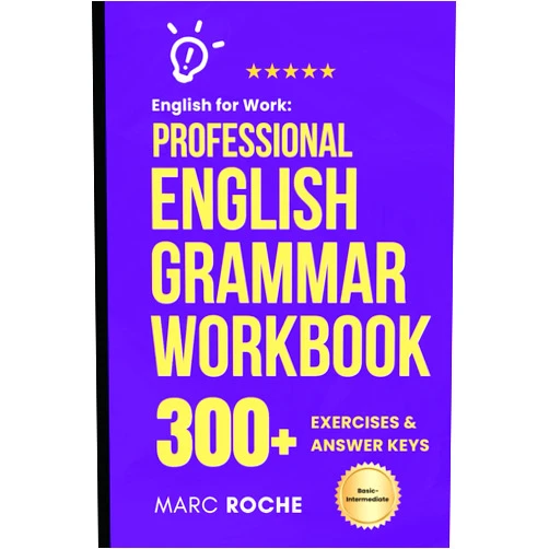 By Marc Roche (Author), IDM Law (Author) English for Work: Professional English Grammar Workbook.: 10-Minute Self-Study Lessons and 300+ Exercises with Answers to Speak English More Fluently and Write Better at Work.