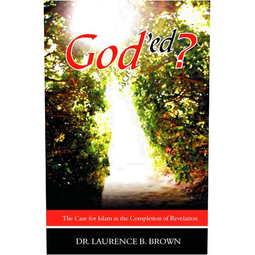 Laurence B. Brown God'ed?: The Case for Islam as the Completion of Revelation