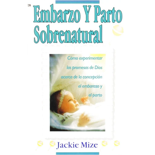 Jackie Mize,Lindsay Roberts Embarazo Y Parto Sobrenatural: Cómo experimentar las promesas de Dios acerca de la concepción, el embarazo y el parto. (Spanish Edition)