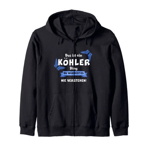 Familie Köhler Nachname Familienname Geschenke This is a Kohller Ding you wouldn't understand it Zip Hoodie