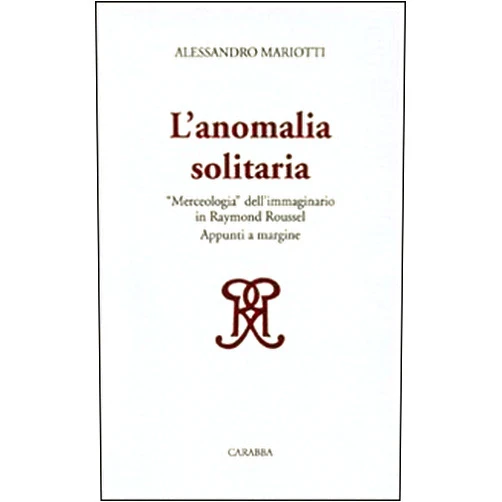 Italian Edition by Alessandro. Mariotti (Author) L'anomalia solitaria. «Merceologia» dell'immaginario in Raymond Roussel