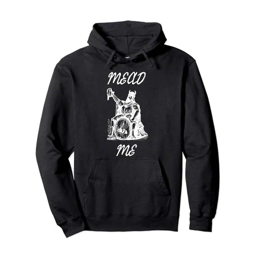 Mead is Good Mead Me, Mead Drinkers and Lovers Pullover Hoodie