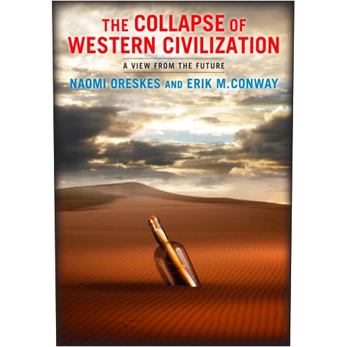 By Naomi Oreskes (Author), Erik Conway (Author) The Collapse of Western Civilization: A View from the Future