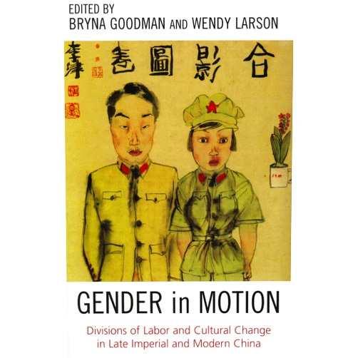 By Bryna Goodman (Editor), Wendy Larson (Series Editor) Gender in Motion: Divisions of Labor and Cultural Change in Late Imperial and Modern China (Asia/Pacific/Perspectives)